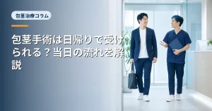 包茎手術は日帰りで受けられる？当日の流れを解説